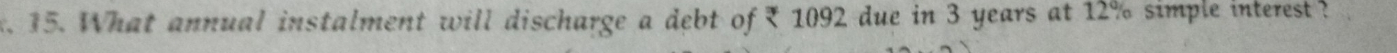 What annual instalment will discharge a debt of ₹ 1092 due in 3 years at 12% simple interest