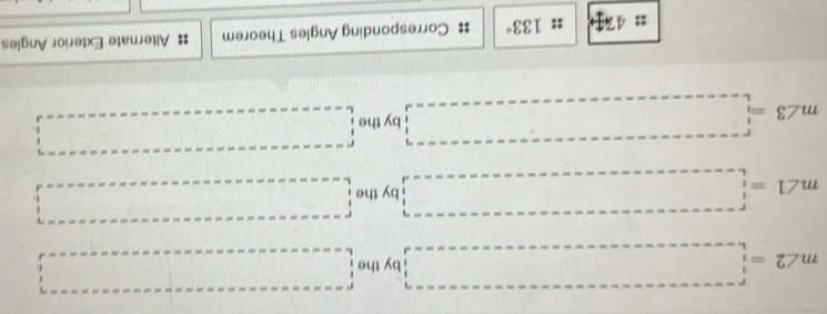 m∠ 2=□ by the □
m∠ 1= □ by the ·s ·s ·s
m∠ 3=□ by the □ 
43D : 133° # Corresponding Angles Theorem # Alternate Exterior Angles