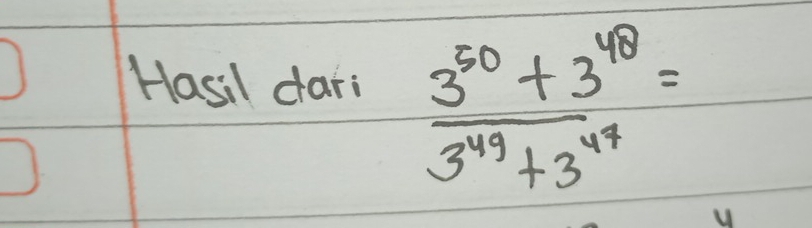 Hasil dari  (3^(50)+3^(48))/3^(49)+3^(47) =
U