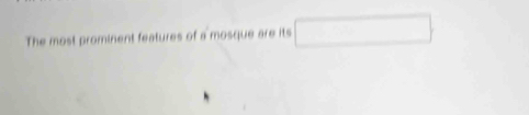 The most prominent features of a mosque are its x_1+x_2= □ /□   )