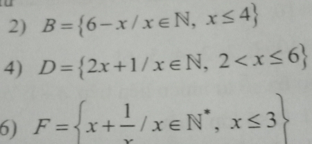 B= 6-x/x∈ N,x≤ 4
4) D= 2x+1/x∈ N,2
6) F= x+ 1/x /x∈ N^*,x≤ 3