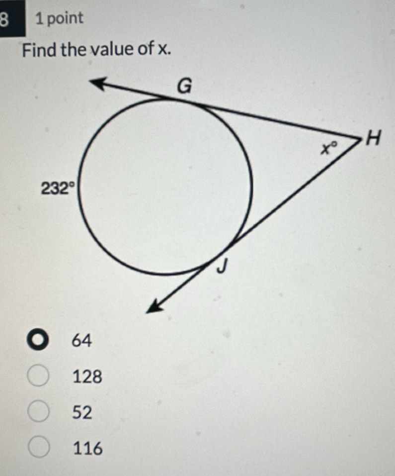 8 1 point
Find the value of x.
64
128
52
116