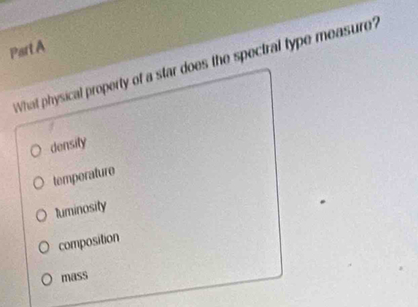 What physical property of a star does the spectral type measure?
density
temperature
luminosity
composition
mass