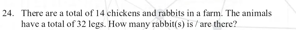 There are a total of 14 chickens and rabbits in a farm. The animals 
have a total of 32 legs. How many rabbit(s) is / are there?