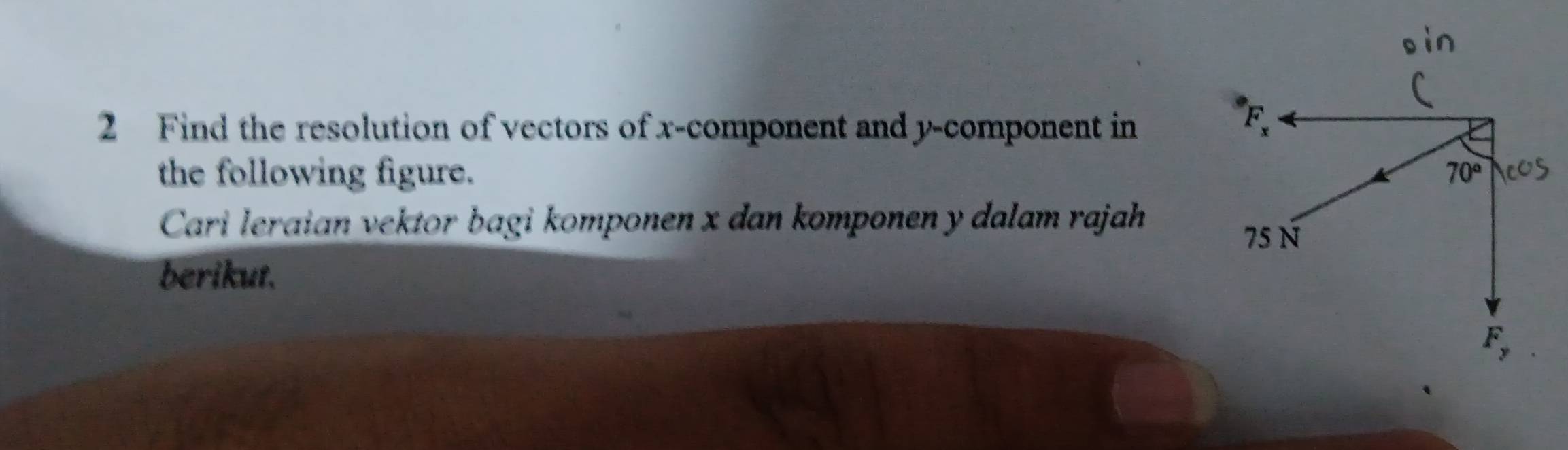 Find the resolution of vectors of x-component and y-component in 
the following figure. 
Cari leraian vektor bagi komponen x dan komponen y dalam rajah
berikut.