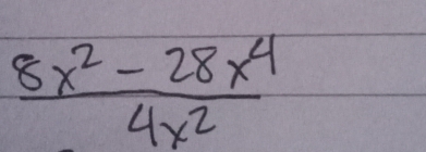  (8x^2-28x^4)/4x^2 