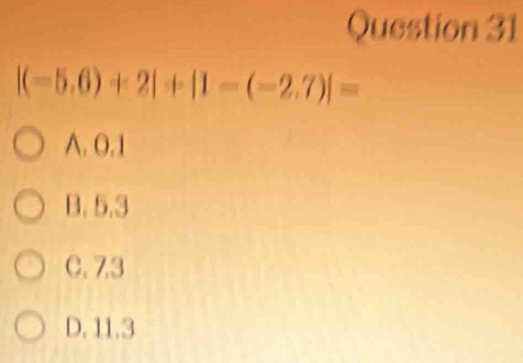 |(-5.6)+2|+|1-(-2.7)|=
A. 0.1
B. 5.3
C. 7,3
D. 11.3