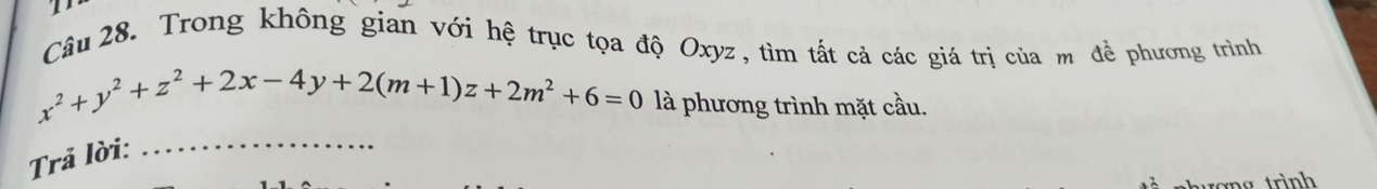 Trong không gian với hệ trục tọa độ Oxyz , tìm tất cả các giá trị của mô đề phương trình
x^2+y^2+z^2+2x-4y+2(m+1)z+2m^2+6=0 là phương trình mặt cầu. 
Trả lời: 
_