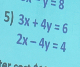 y=8
5) 3x+4y=6
2x-4y=4