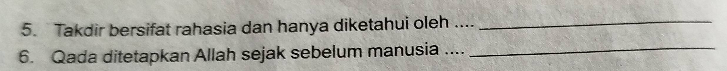 Takdir bersifat rahasia dan hanya diketahui oleh ...._ 
6. Qada ditetapkan Allah sejak sebelum manusia ...._