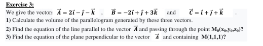 We give the vectors vector A=2vector i-vector j-vector k, vector B=-2vector i+vector j+3vector k and vector C=vector i+vector j+vector k
1) Calculate the volume of the parallelogram generated by these three vectors. 
2) Find the equation of the line parallel to the vector vector A and passing through the point M_0(x_0, y_0,z_0) ? 
3) Find the equation of the plane perpendicular to the vector vector A and containing M(1,1,1) ?