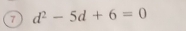 a d^2-5d+6=0