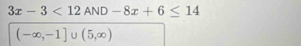 3x-3<12AND-8x+6≤ 14
(-∈fty ,-1]∪ (5,∈fty )