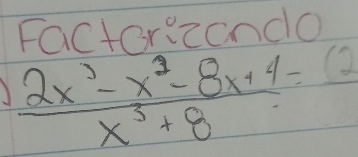 Facterizondo
 (2x^3-x^3-8x+4)/x^3+8 =frac (2