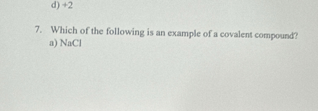 d) +2
7. Which of the following is an example of a covalent compound?
a) NaCl