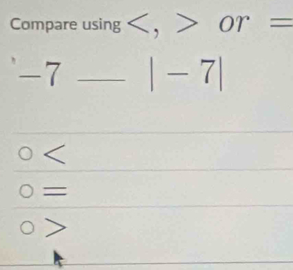 Compare using , or =
t _
|-7|