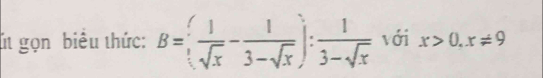 út gọn biểu thức: B=( 1/sqrt[3](x) - 1/3-sqrt(x) ): 1/3-sqrt(x)  với x>0, x!= 9