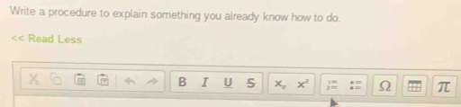 Write a procedure to explain something you already know how to do. 
Read Less 
B I U S x_2 x^2 Ω π