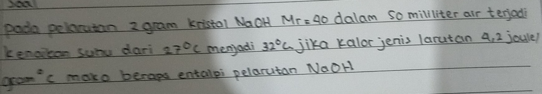 pada pclaraton 2 gram knistal NaOH Mr=40 dalam so mililiter air terjadi 
kenoiean sunu dari 27°C menjadi 32°C jika kalor jenis larutan 4, 2 joule/ 
gro'c make beraps entalei pelarutan NaOH