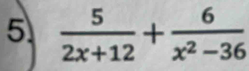 5  5/2x+12 + 6/x^2-36 