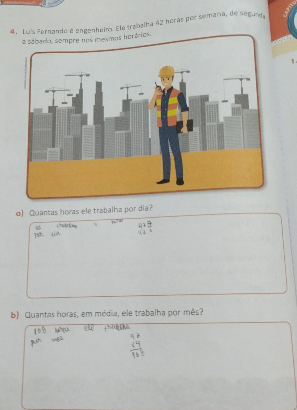 Luís Fernando é engenheiro. Ele trabalha 42 horas por semana, de segunda 
1 
α) Quantas horas ele trabalha por dia? 
b) Quantas horas, em média, ele trabalha por mês?