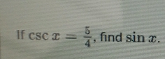 If csc x= 5/4  , find sin x.