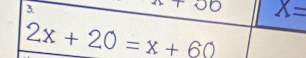 00
X=
2x+20=x+60