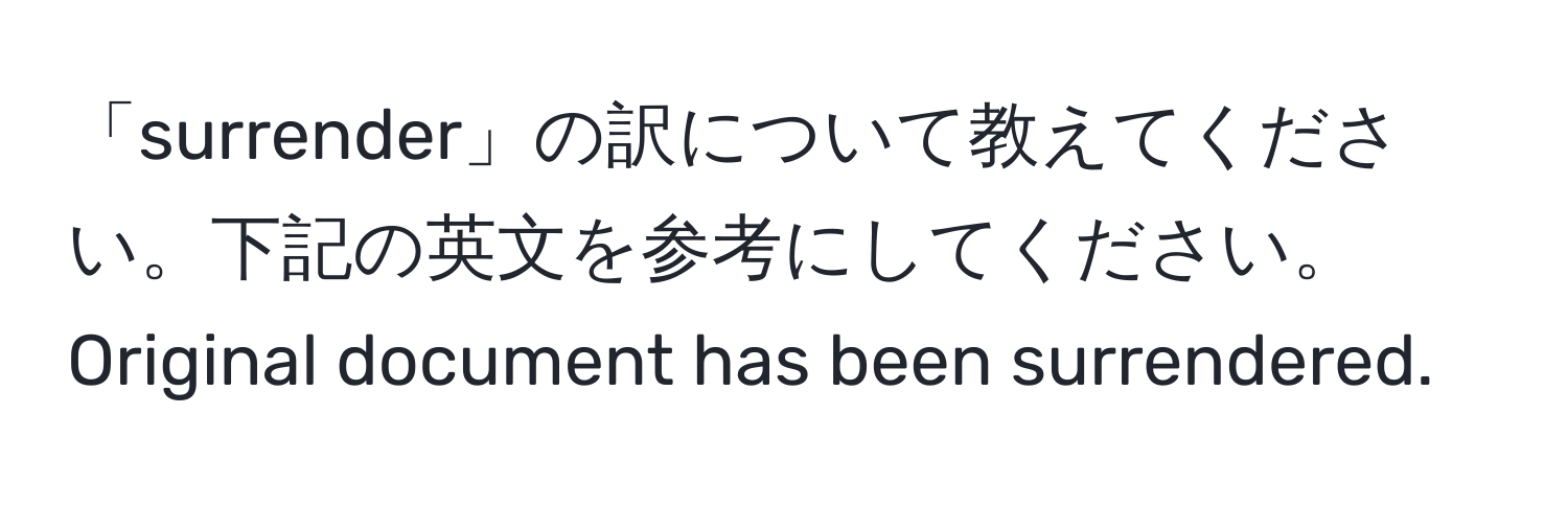 「surrender」の訳について教えてください。下記の英文を参考にしてください。  
Original document has been surrendered.