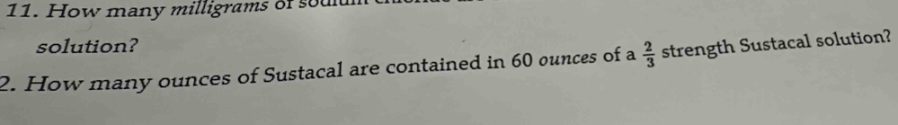 How many milligrams of soul 
solution? 
2. How many ounces of Sustacal are contained in 60 ounces of a  2/3  strength Sustacal solution?