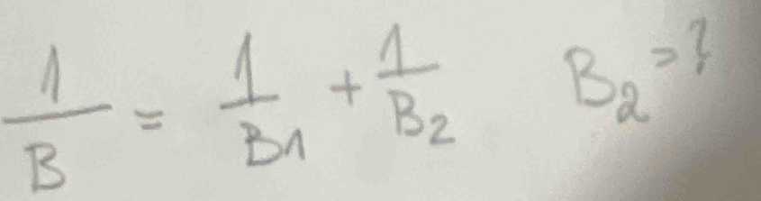  1/B =frac 1B_1+frac 1B_2B_2=?