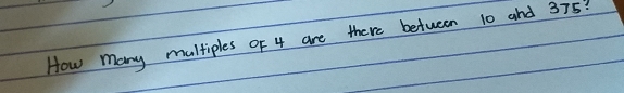 How many multiples of 4 are there between 10 and 375?