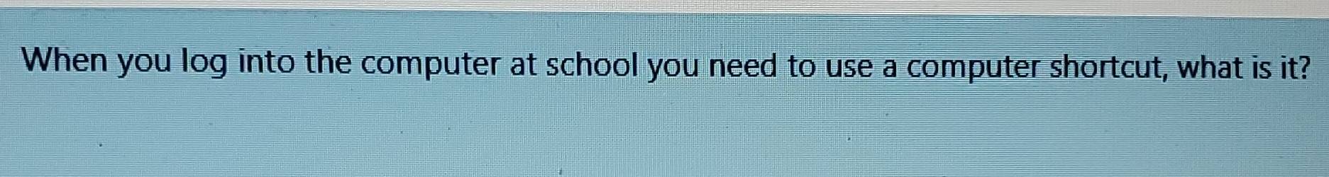 Solved: When you log into the computer at school you need to use a ...