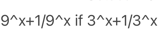 9^(wedge)x+1/9^(wedge)x if 3^(wedge)x+1/3^(wedge)x