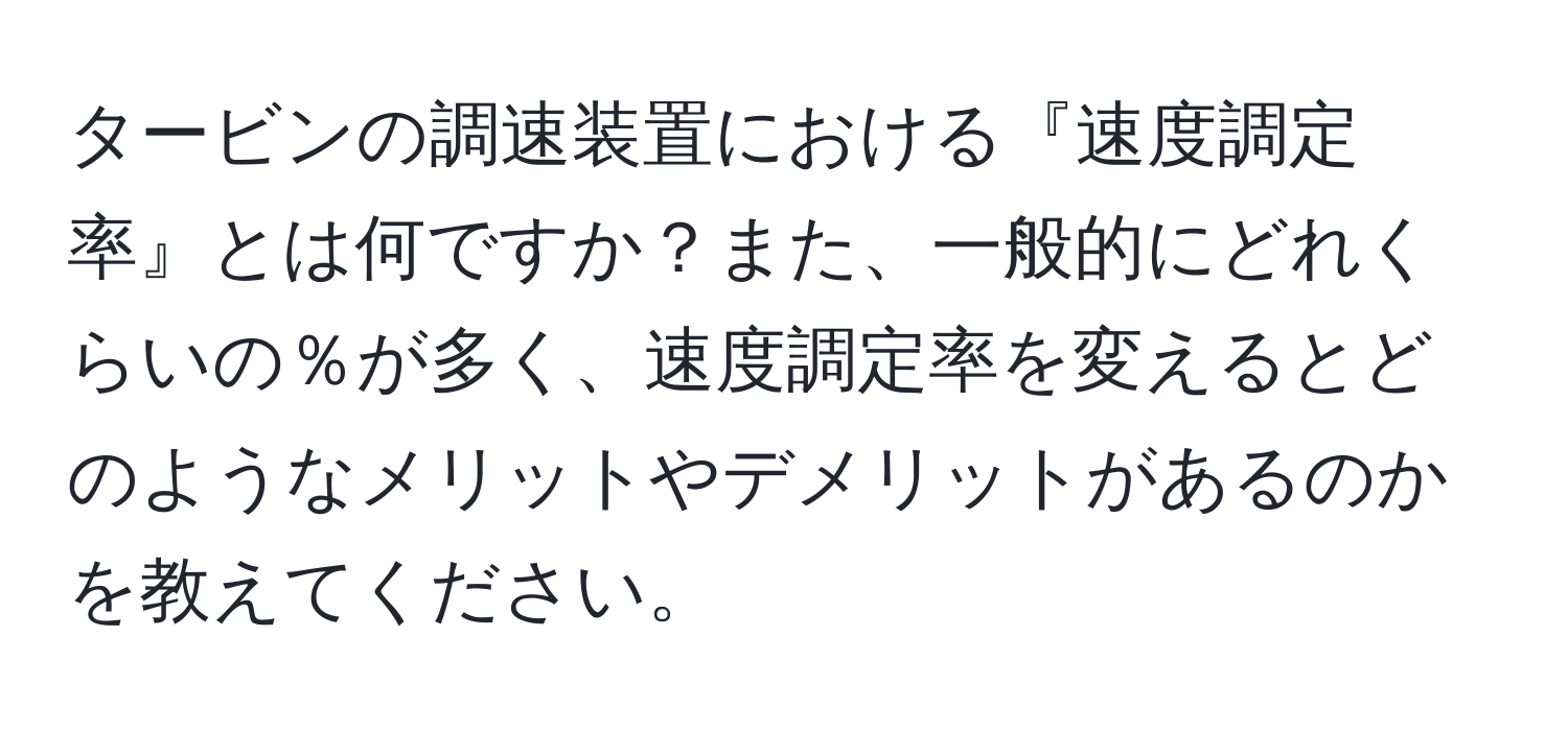 タービンの調速装置における『速度調定率』とは何ですか？また、一般的にどれくらいの％が多く、速度調定率を変えるとどのようなメリットやデメリットがあるのかを教えてください。