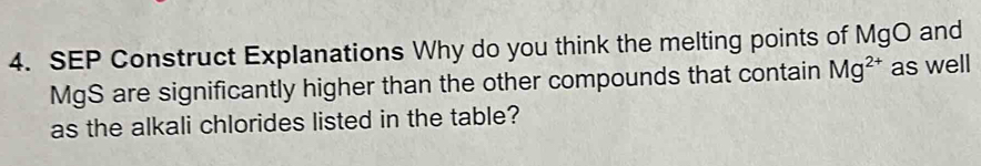 SEP Construct Explanations Why do you think the melting points of MgO and
MgS are significantly higher than the other compounds that contain Mg^(2+) as well 
as the alkali chlorides listed in the table?