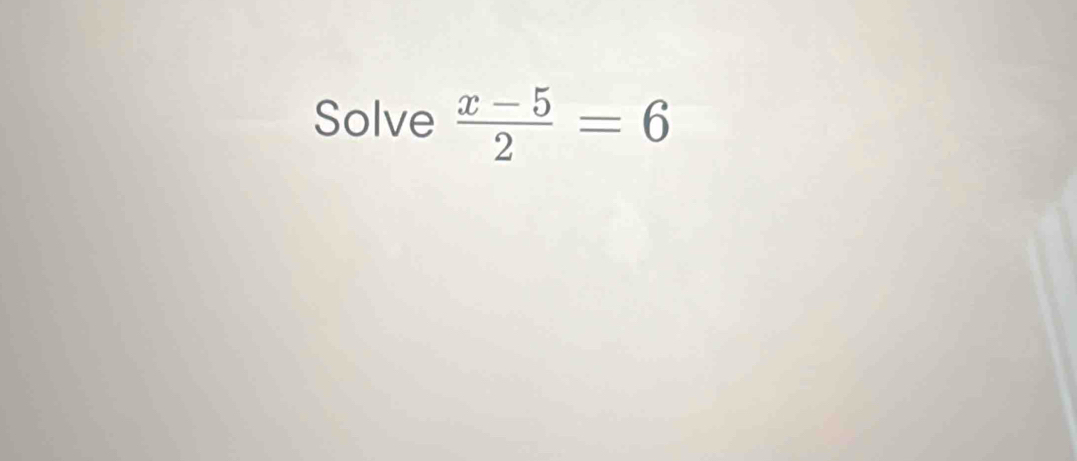 Solve  (x-5)/2 =6