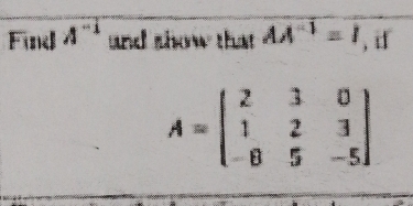 Find A^(-1) and show that AA^(-1)=I , i
A=beginpmatrix 2&3&0 1&2&3 -8&5&-5endpmatrix