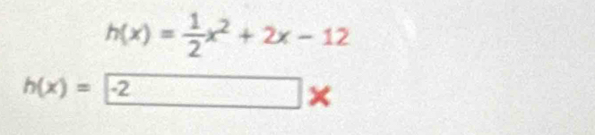 h(x)= 1/2 x^2+2x-12
h(x)=-2*