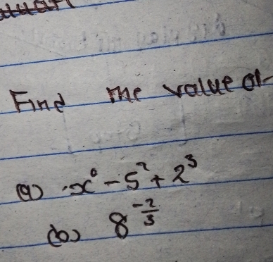 Find me valueof 
( x^0-5^2+2^3
(o) 8^(-frac 2)3