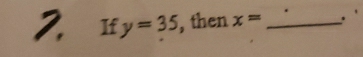 If y=35 , then x= _.