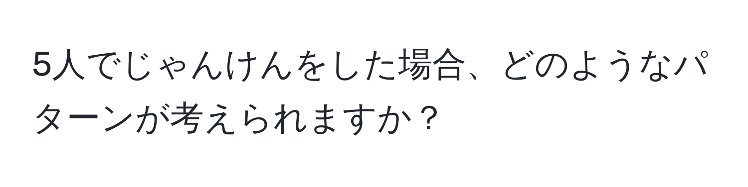 5人でじゃんけんをした場合、どのようなパターンが考えられますか？