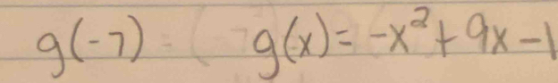 g(-7)
g(x)=-x^2+9x-1