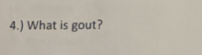 4.) What is gout?