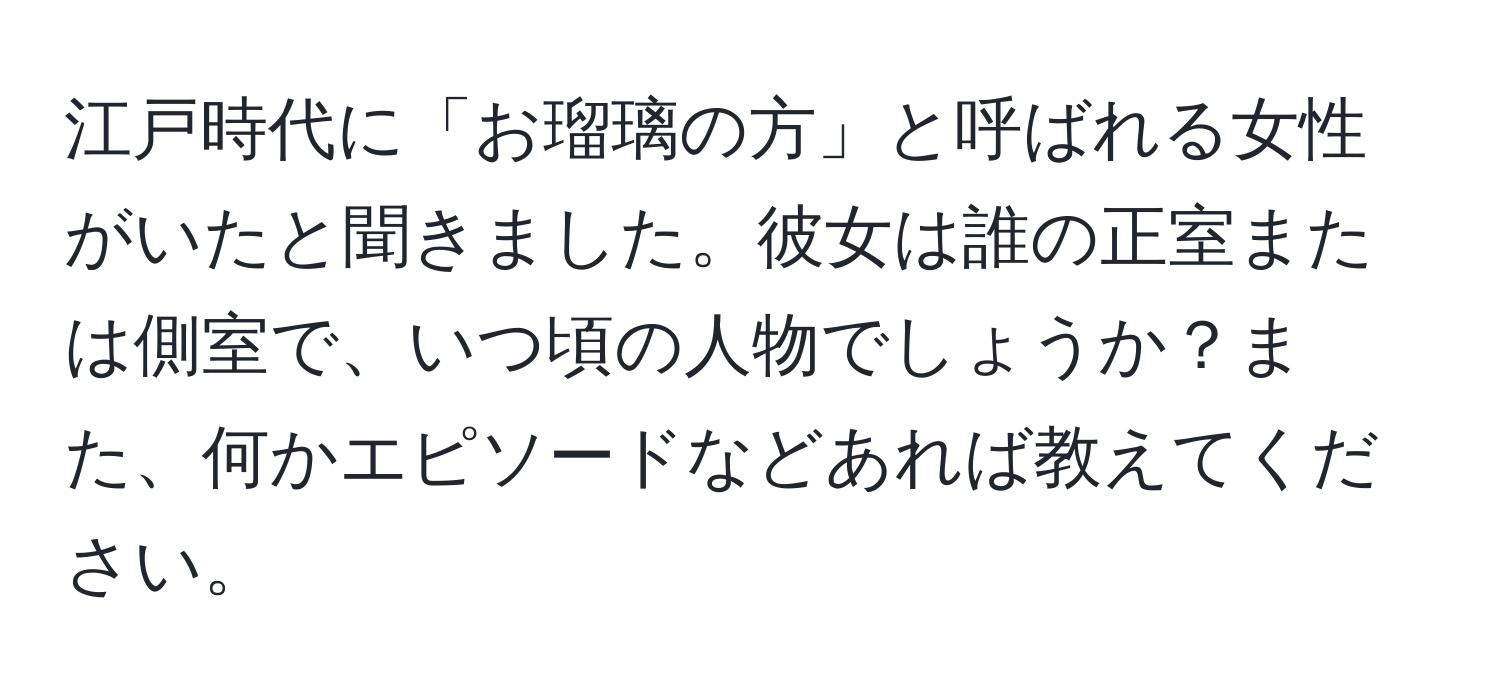 江戸時代に「お瑠璃の方」と呼ばれる女性がいたと聞きました。彼女は誰の正室または側室で、いつ頃の人物でしょうか？また、何かエピソードなどあれば教えてください。