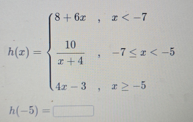 h(x)=beginarrayl 8,orx<2 frac 10,-7 5endarray.
h(-5)=□