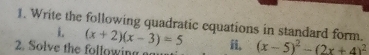 Write the following quadratic equations in standard form 
i. (x+2)(x-3)=5
2. Solve the following ii. (x-5)^2-(2x+4)^2