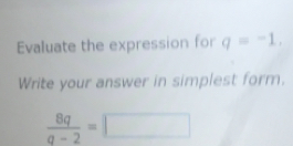 Evaluate the expression for q=-1, 
Write your answer in simplest form.
 8q/q-2 =□