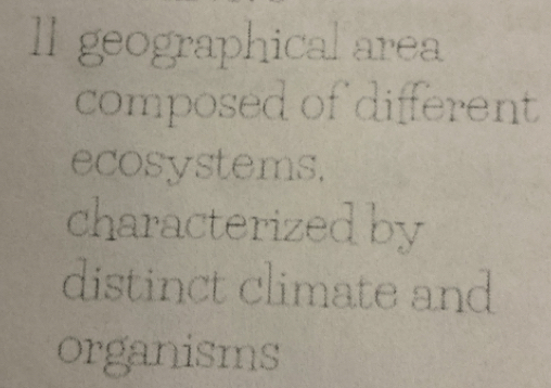 ll geographical area 
composed of different 
ecosystems. 
characterized by 
distinct climate and 
organisms