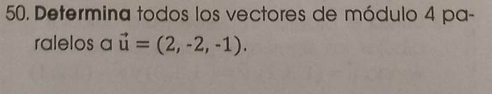 Determina todos los vectores de módulo 4 pa- 
ralelos a vector u=(2,-2,-1).