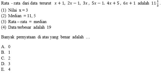 Rata - rata dari data terurut x+1, 2x-1, 3x, 5x-1. 4x+5, 6x+1 adalah 11 1/3 . 
(1) Nilai x=3
(2) Median =11,5
(3) Rata - rata = median
(4) Data terbesar adalah 19
Banyak pernyataan di atas yang benar adalah …
A. 0
B. 1
C. 2
D. 3
E. 4